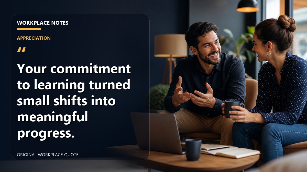 Your commitment to learning turned small shifts into meaningful progress.