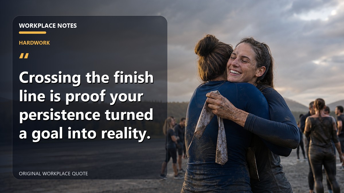 Crossing the finish line is proof your persistence turned a goal into reality.