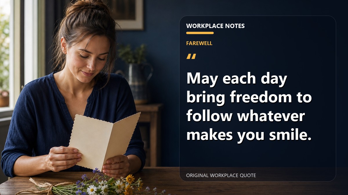 May each day bring freedom to follow whatever makes you smile.