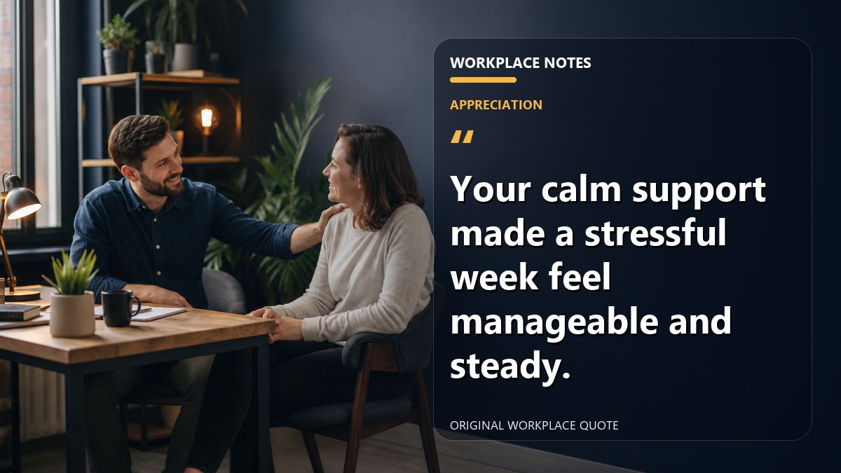 Your calm support made a stressful week feel manageable and steady.