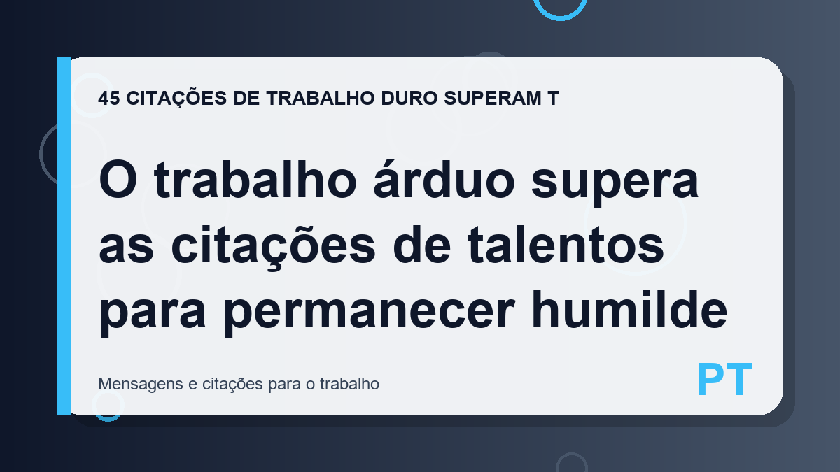 O trabalho árduo supera as citações de talentos para permanecer humilde