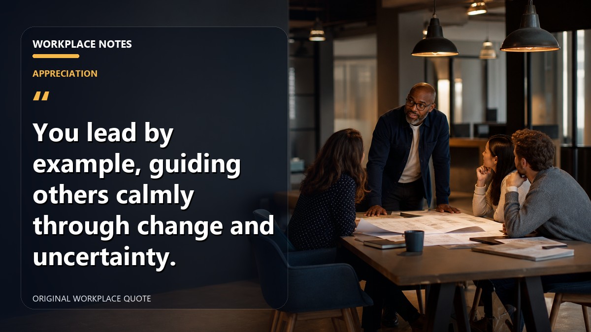 You lead by example, guiding others calmly through change and uncertainty.