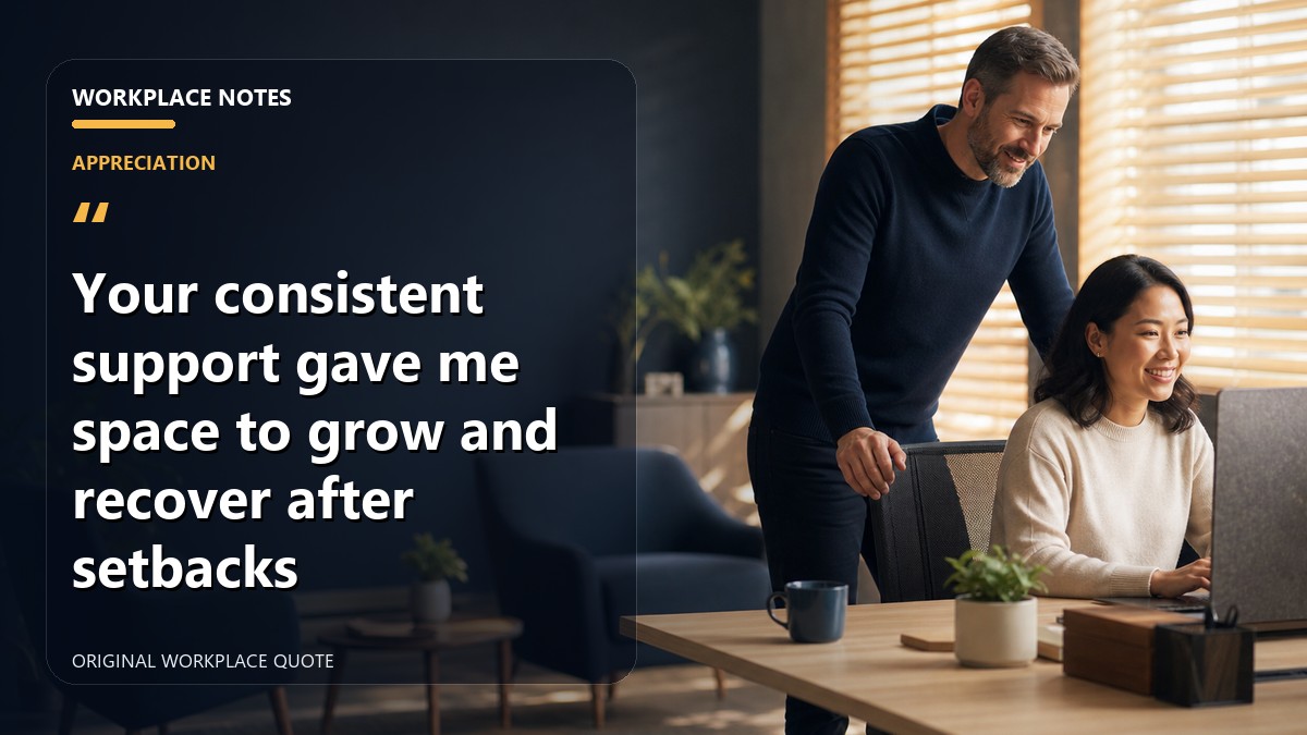 Your consistent support gave me space to grow and recover after setbacks