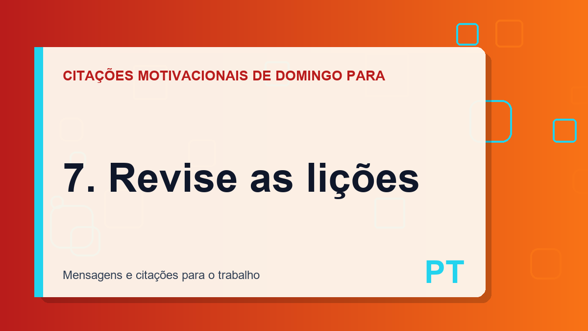 7. Revise as lições