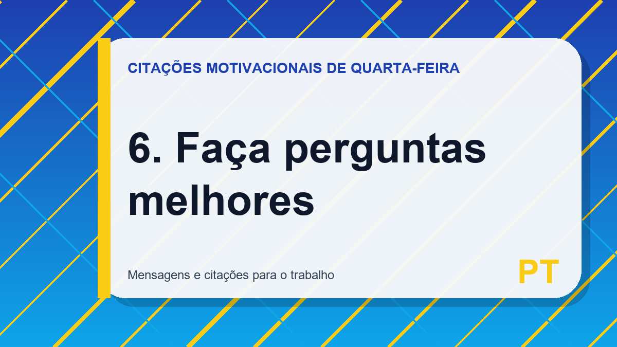 6. Faça perguntas melhores