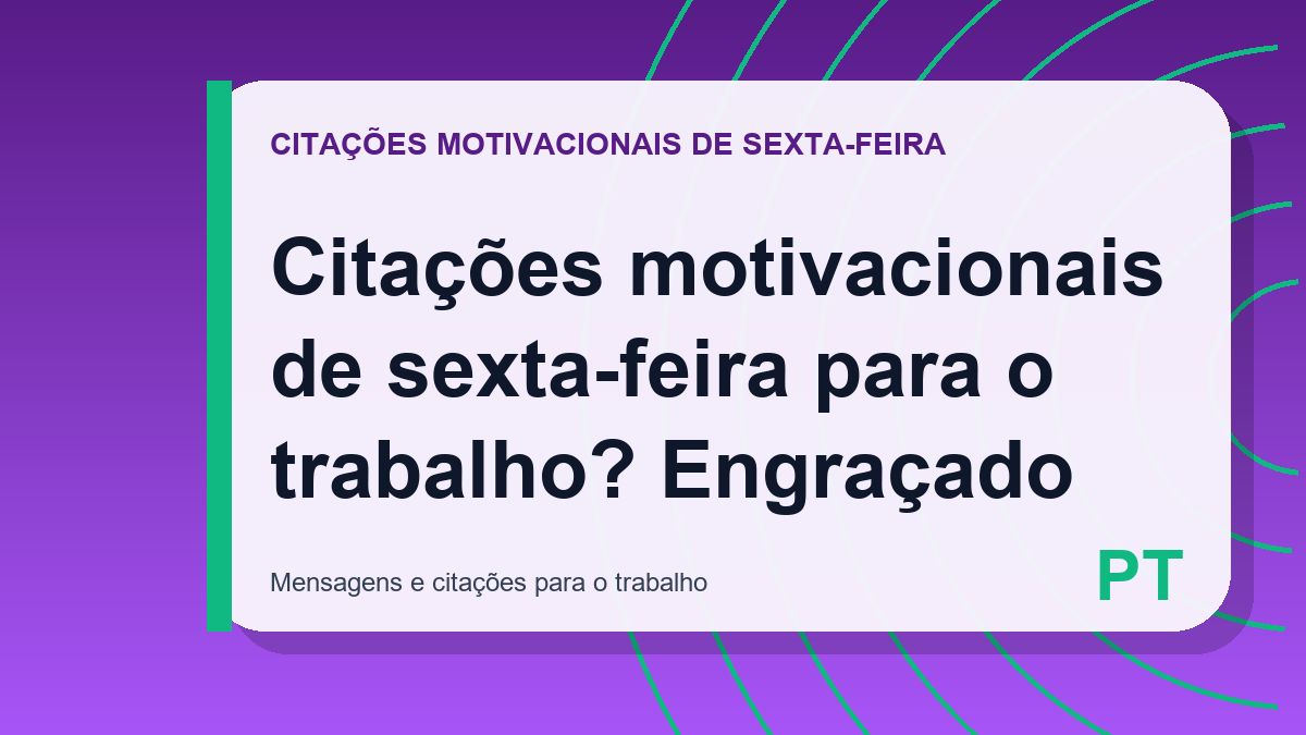 Citações motivacionais de sexta-feira para o trabalho? Engraçado