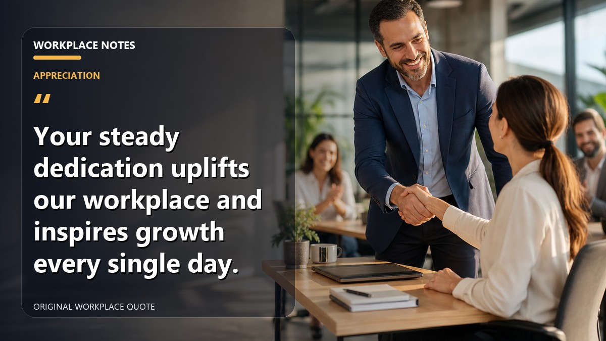 Your steady dedication uplifts our workplace and inspires growth every single day.