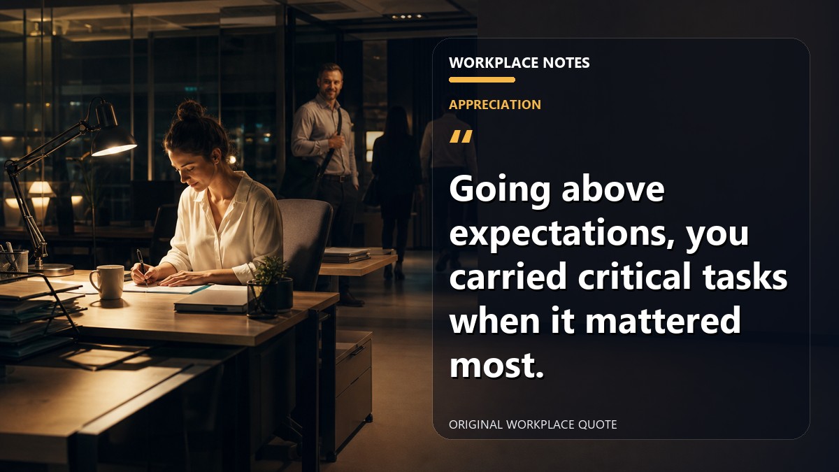 Going above expectations, you carried critical tasks when it mattered most.
