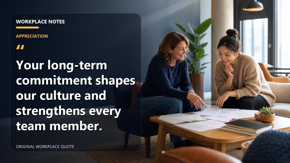 Your long-term commitment shapes our culture and strengthens every team member.