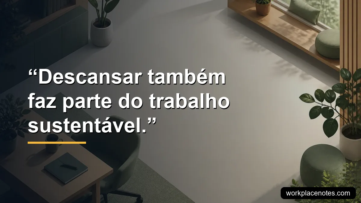 Descansar também faz parte do trabalho sustentável.