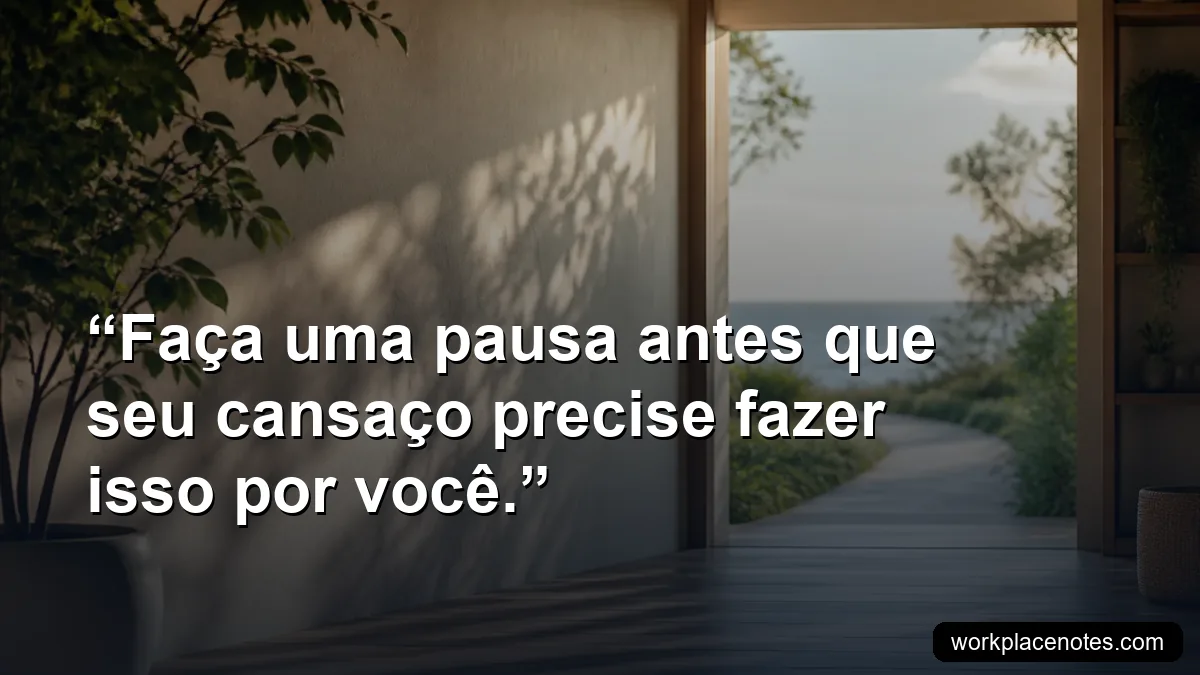 Faça uma pausa antes que seu cansaço precise fazer isso por você.