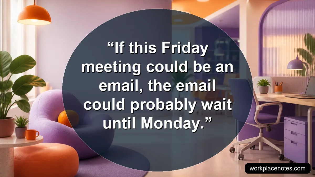 If this Friday meeting could be an email, the email could probably wait until Monday.