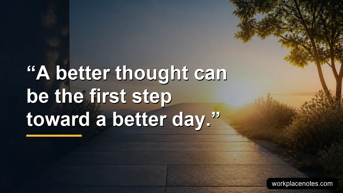 A better thought can be the first step toward a better day.