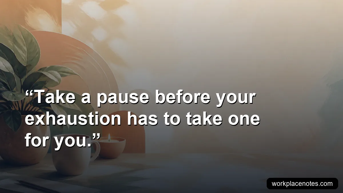 Take a pause before your exhaustion has to take one for you.